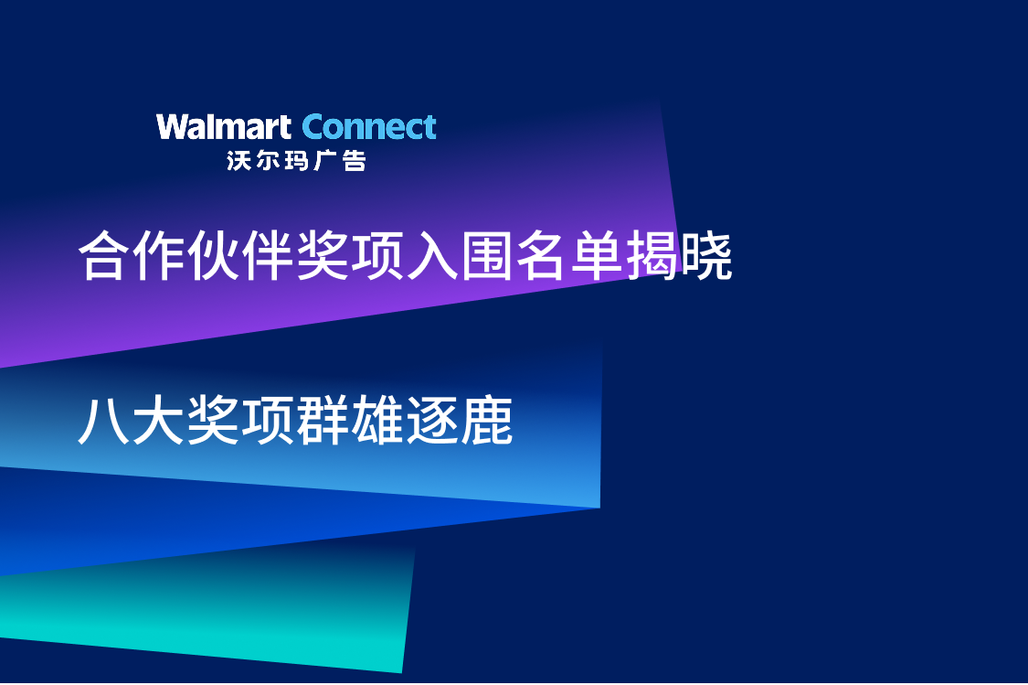 沃尔玛广告合作伙伴奖项入围名单揭晓:八大奖项群雄逐鹿